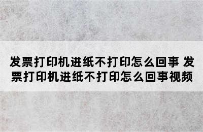 发票打印机进纸不打印怎么回事 发票打印机进纸不打印怎么回事视频